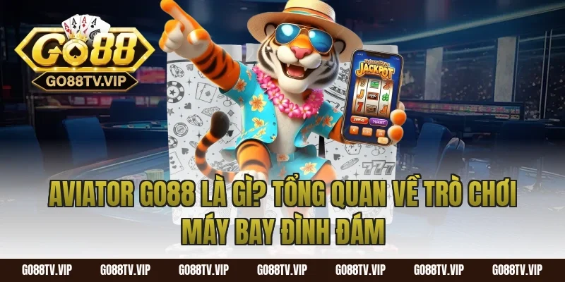 Aviator Go88 Là Gì? Tổng Quan Về Trò Chơi Máy Bay Đình Đám