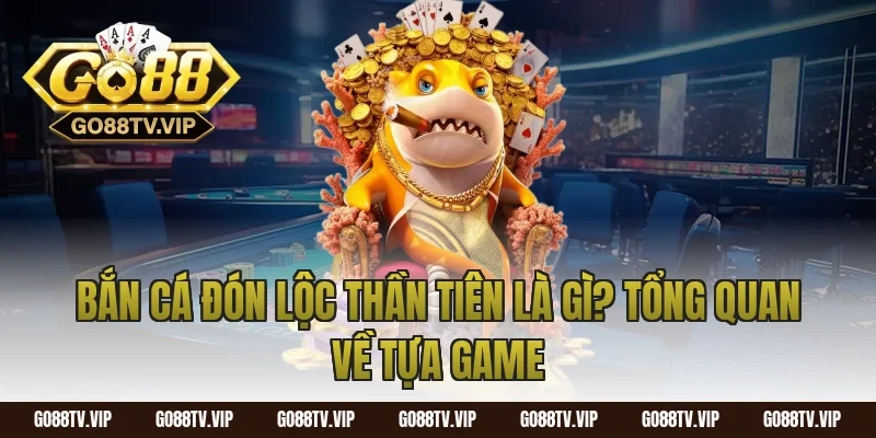 Bắn Cá Đón Lộc Thần Tiên Là Gì? Tổng Quan Về Tựa Game
