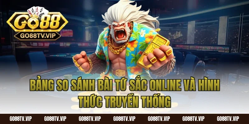 Bảng so sánh bài tứ sắc online và hình thức truyền thống