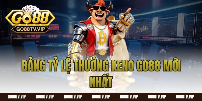 Bảng Tỷ Lệ Thưởng Keno Go88 Mới Nhất