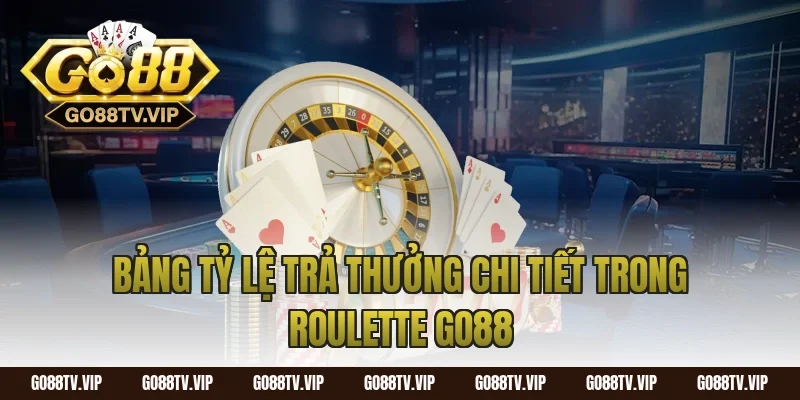 Bảng Tỷ Lệ Trả Thưởng Chi Tiết Trong Roulette Go88