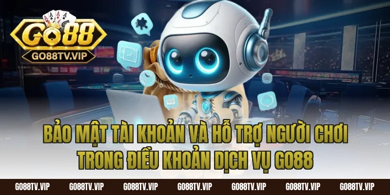 Bảo mật tài khoản và hỗ trợ người chơi trong điều khoản dịch vụ go88