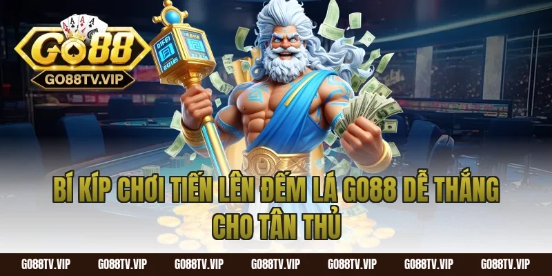 Bí kíp chơi tiến lên đếm lá Go88 dễ thắng cho tân thủ