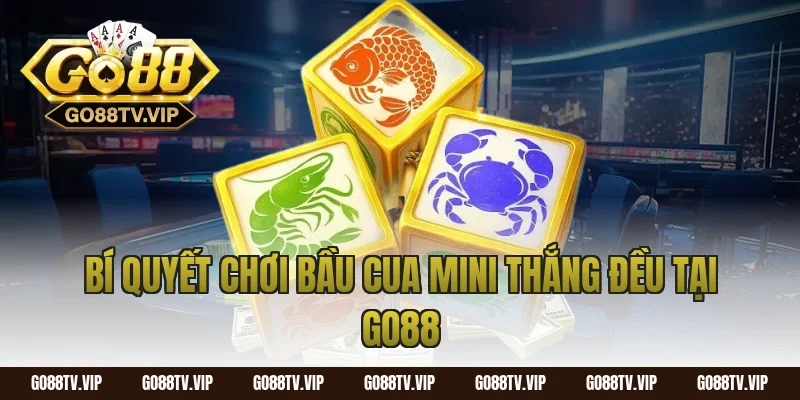 Bí quyết chơi bầu cua mini thắng đều tại Go88