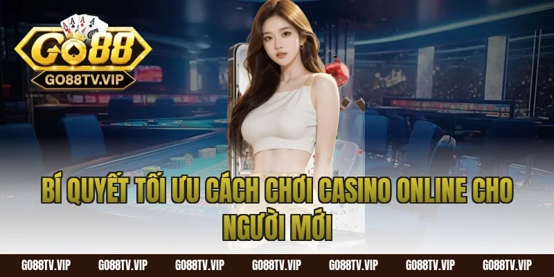 Bí quyết tối ưu cách chơi casino online cho người mới
