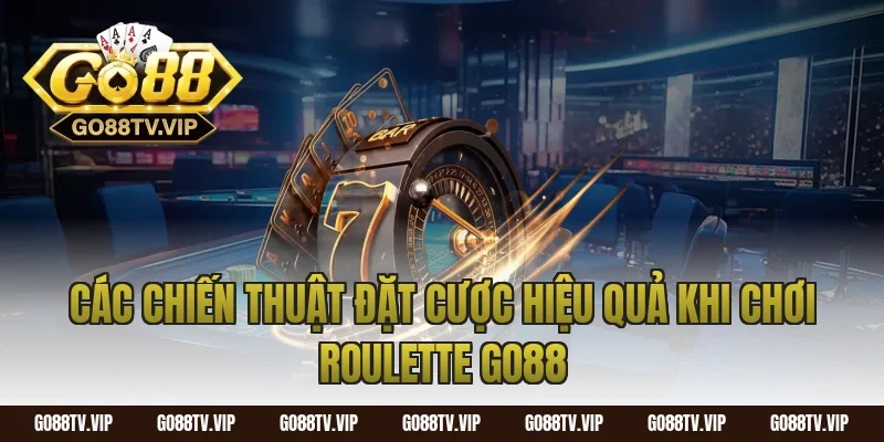 Các Chiến Thuật Đặt Cược Hiệu Quả Khi Chơi Roulette Go88
