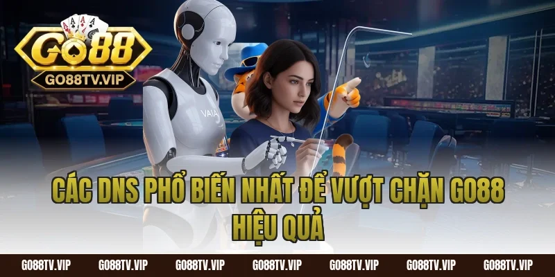 Các DNS Phổ Biến Nhất Để Vượt Chặn Go88 Hiệu Quả