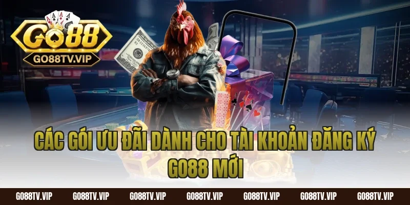 Các gói ưu đãi dành cho tài khoản đăng ký go88 mới