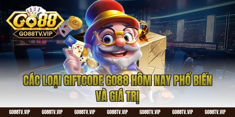 Các loại giftcode go88 hôm nay phổ biến và giá trị
