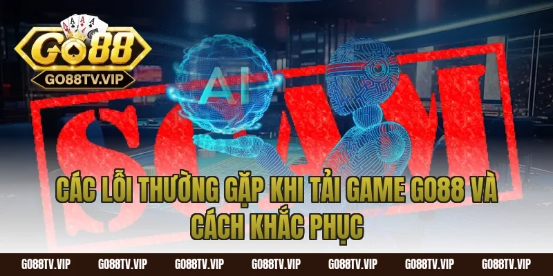 Các lỗi thường gặp khi tải game Go88 và cách khắc phục