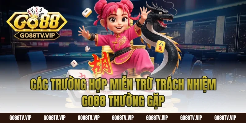Các trường hợp miễn trừ trách nhiệm go88 thường gặp