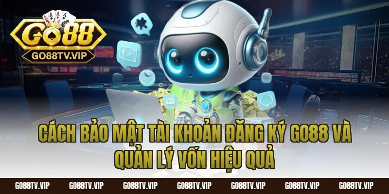 Cách bảo mật tài khoản đăng ký go88 và quản lý vốn hiệu quả