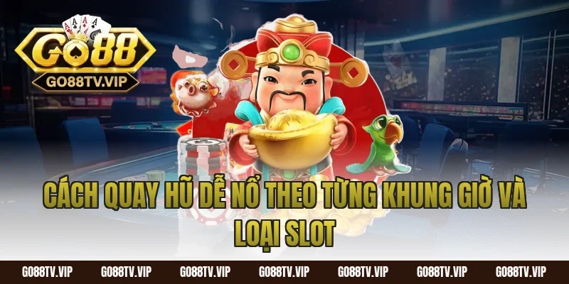 Cách quay hũ dễ nổ theo từng khung giờ và loại slot