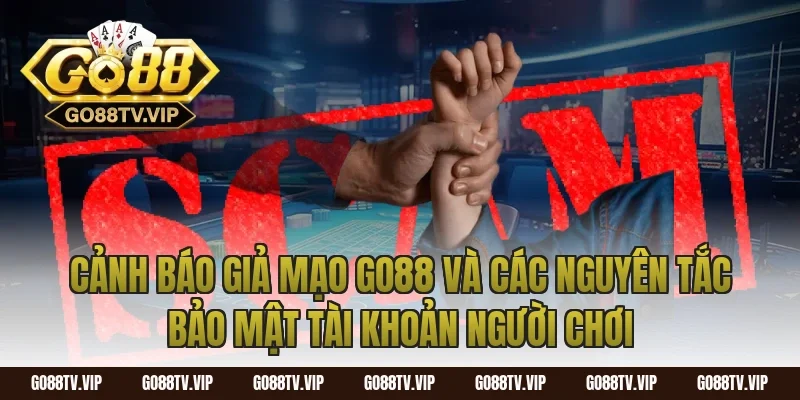 cảnh báo giả mạo go88 và các nguyên tắc bảo mật tài khoản người chơi