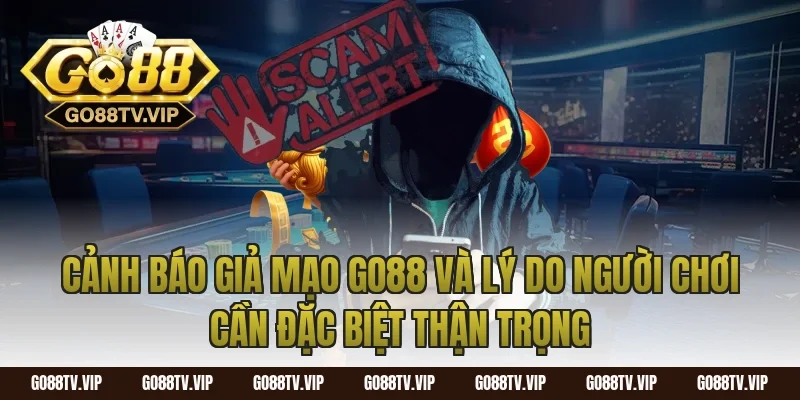 cảnh báo giả mạo go88 và lý do người chơi cần đặc biệt thận trọng
