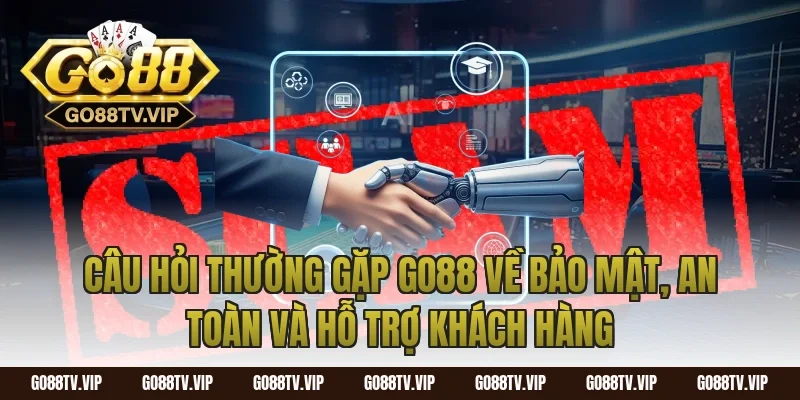câu hỏi thường gặp go88 về bảo mật, an toàn và hỗ trợ khách hàng