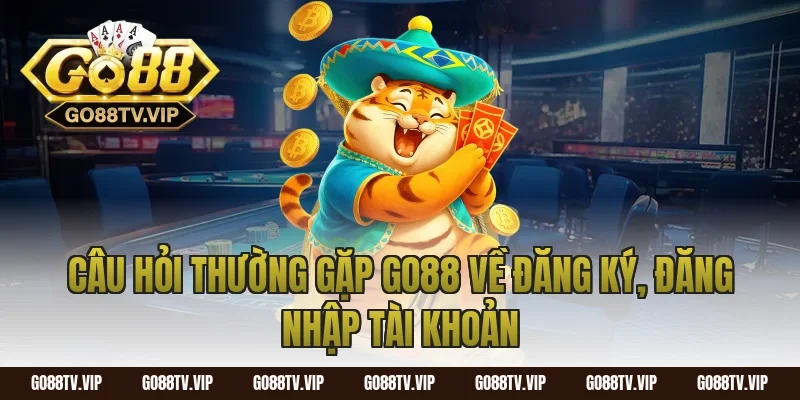 câu hỏi thường gặp go88 về đăng ký, đăng nhập tài khoản