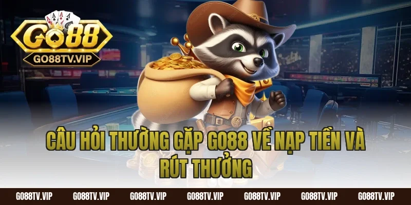 câu hỏi thường gặp go88 về nạp tiền và rút thưởng