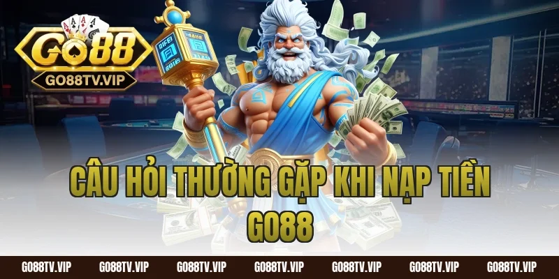 Câu hỏi thường gặp khi nạp tiền go88