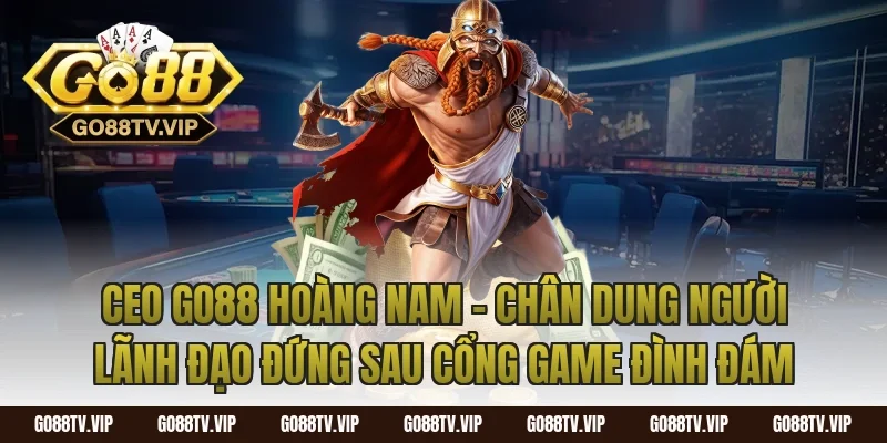 CEO Go88 Hoàng Nam – Chân Dung Người Lãnh Đạo Đứng Sau Cổng Game Đình Đám