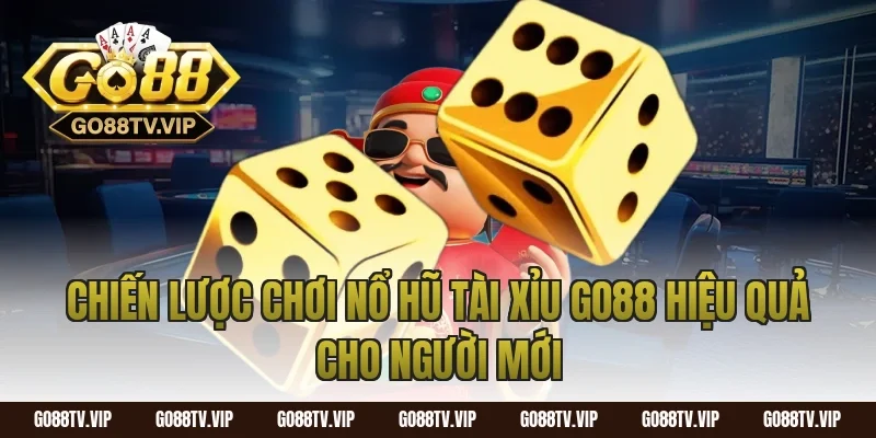 Chiến lược chơi nổ hũ tài xỉu go88 hiệu quả cho người mới