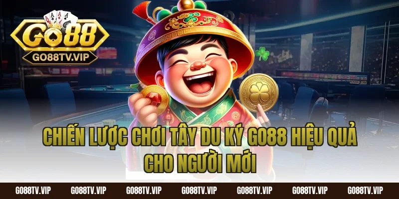 Chiến Lược Chơi Tây Du Ký Go88 Hiệu Quả Cho Người Mới