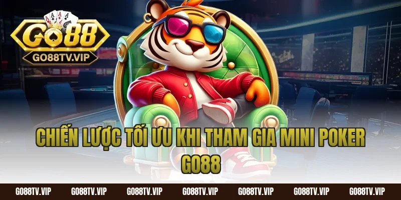 Chiến Lược Tối Ưu Khi Tham Gia Mini Poker Go88