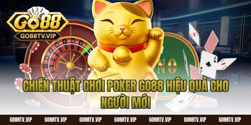 Chiến thuật chơi poker go88 hiệu quả cho người mới