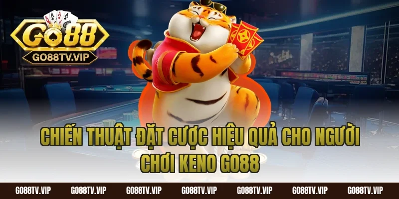 Chiến Thuật Đặt Cược Hiệu Quả Cho Người Chơi Keno Go88