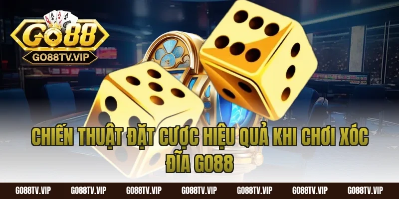 Chiến Thuật Đặt Cược Hiệu Quả Khi Chơi Xóc Đĩa Go88