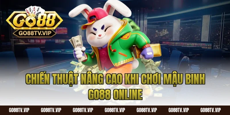 Chiến thuật nâng cao khi chơi mậu binh go88 online