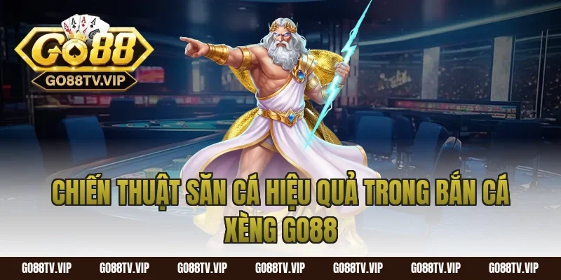 Chiến Thuật Săn Cá Hiệu Quả Trong Bắn Cá Xèng Go88