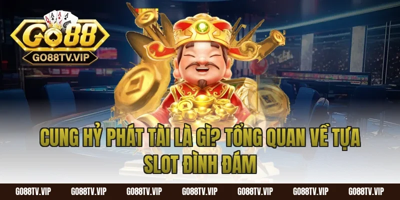 Cung Hỷ Phát Tài Là Gì? Tổng Quan Về Tựa Slot Đình Đám