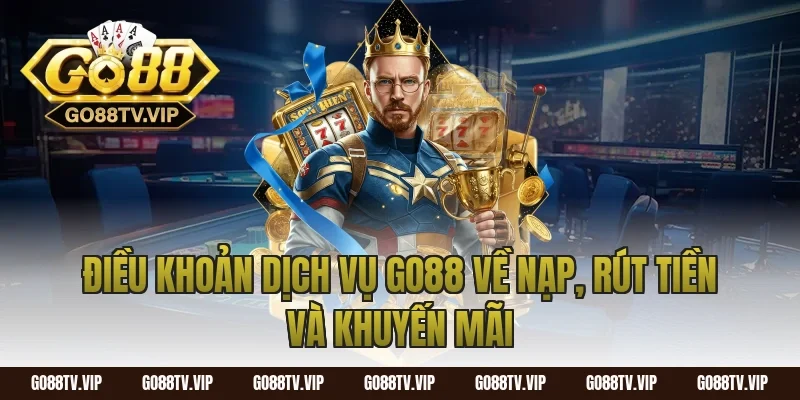 Điều khoản dịch vụ go88 về nạp, rút tiền và khuyến mãi