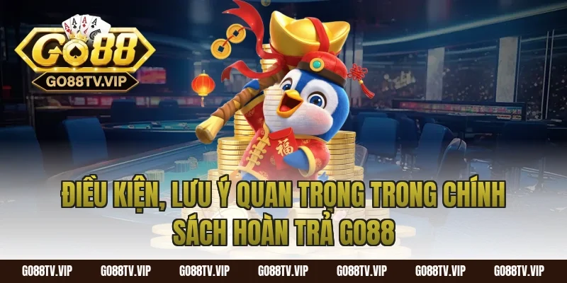 Điều kiện, lưu ý quan trọng trong chính sách hoàn trả go88