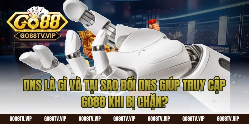 DNS Là Gì Và Tại Sao Đổi DNS Giúp Truy Cập Go88 Khi Bị Chặn?