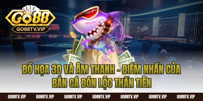 Đồ Họa 3D Và Âm Thanh – Điểm Nhấn Của Bắn Cá Đón Lộc Thần Tiên