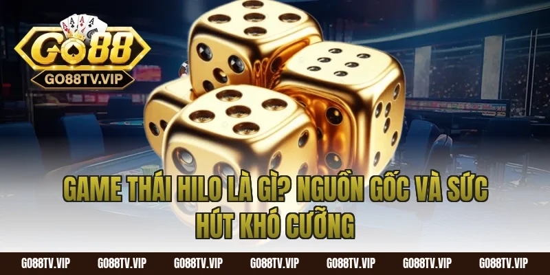 Game Thái Hilo Là Gì? Nguồn Gốc Và Sức Hút Khó Cưỡng