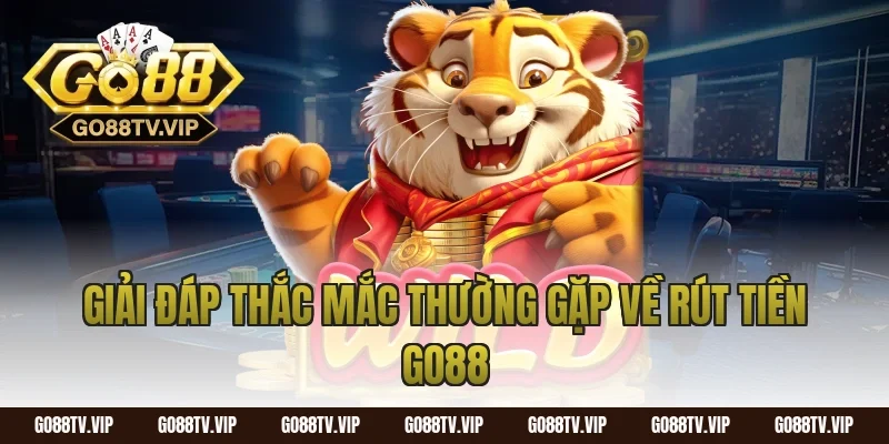 Giải đáp thắc mắc thường gặp về rút tiền Go88