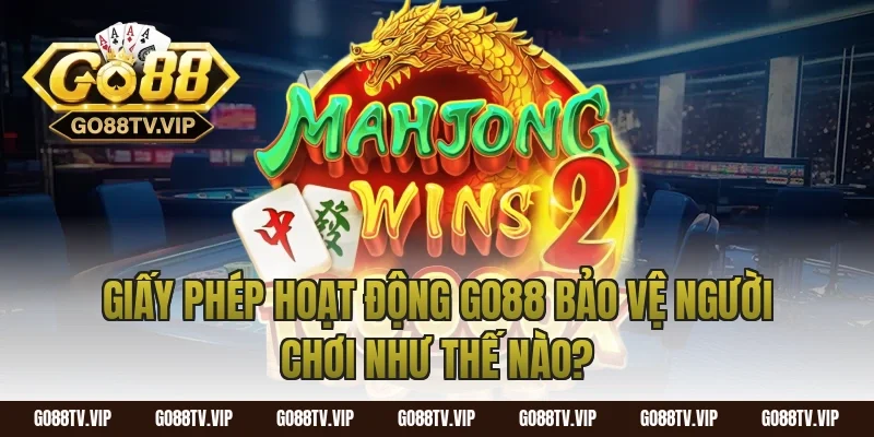 Giấy Phép Hoạt Động Go88 Bảo Vệ Người Chơi Như Thế Nào?