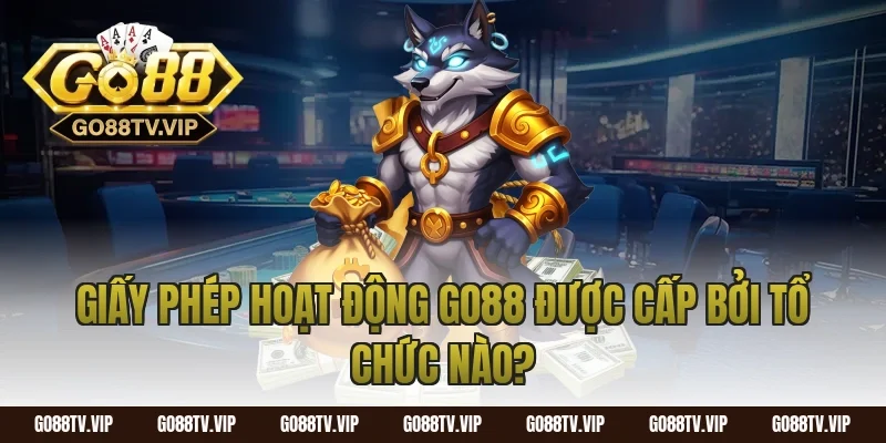 Giấy Phép Hoạt Động Go88 Được Cấp Bởi Tổ Chức Nào?