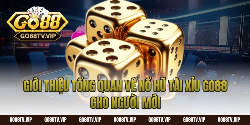 Giới thiệu tổng quan về nổ hũ tài xỉu go88 cho người mới