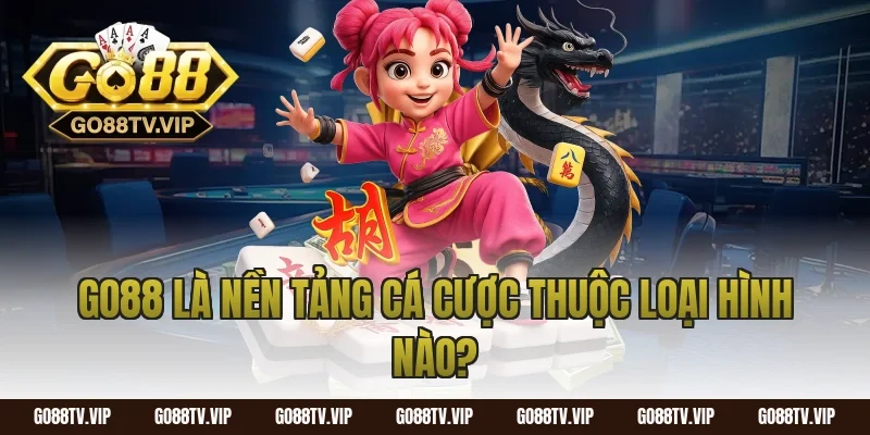 Go88 Là Nền Tảng Cá Cược Thuộc Loại Hình Nào?