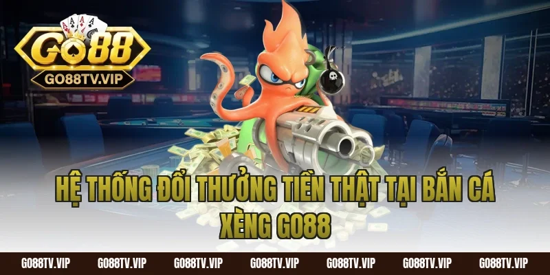 Hệ Thống Đổi Thưởng Tiền Thật Tại Bắn Cá Xèng Go88