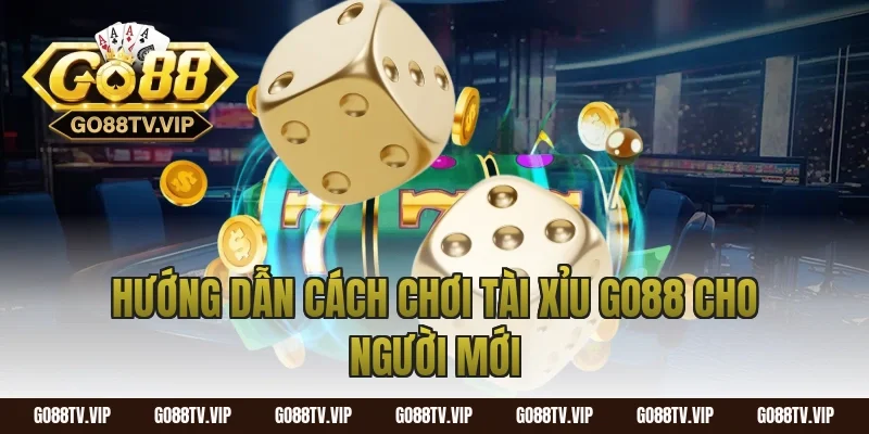 Hướng dẫn cách chơi tài xỉu go88 cho người mới