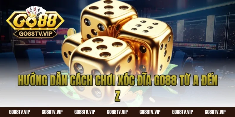 Hướng Dẫn Cách Chơi Xóc Đĩa Go88 Từ A Đến Z