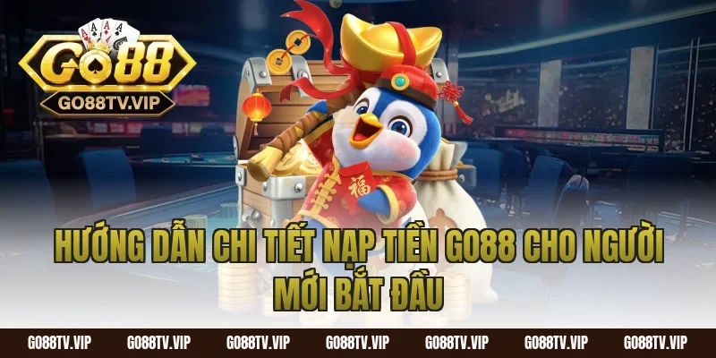 Hướng dẫn chi tiết nạp tiền go88 cho người mới bắt đầu