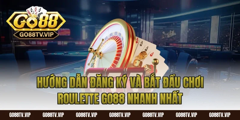 Hướng Dẫn Đăng Ký Và Bắt Đầu Chơi Roulette Go88 Nhanh Nhất