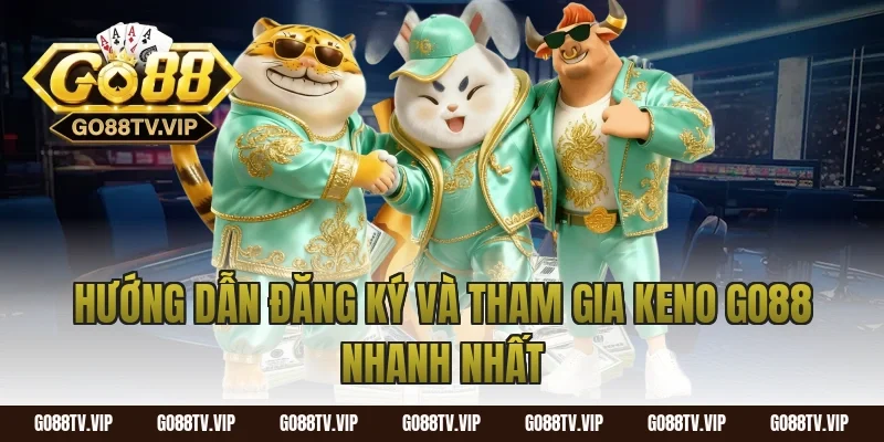 Hướng Dẫn Đăng Ký Và Tham Gia Keno Go88 Nhanh Nhất