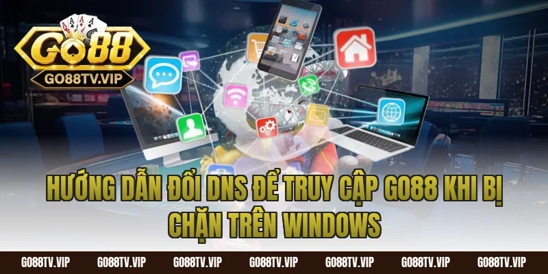 Hướng Dẫn Đổi DNS Để Truy Cập Go88 Khi Bị Chặn Trên Windows